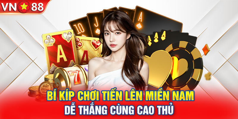 Bí kíp chơi Tiến Lên miền Nam dễ thắng cùng cao thủ