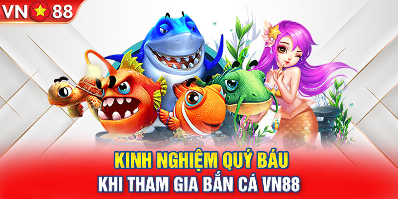 Kinh nghiệm quý báu khi tham gia bắn cá VN88