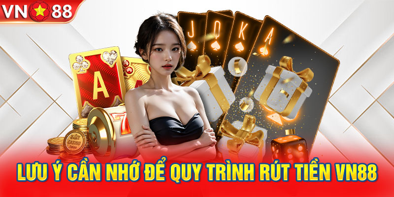 Lưu ý cần nhớ để quy trình rút tiền VN88 nhanh chóng