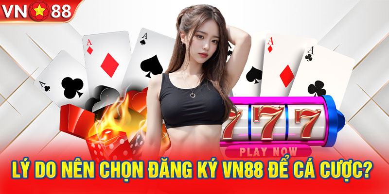 Lý do nên chọn đăng ký VN88 để cá cược? 