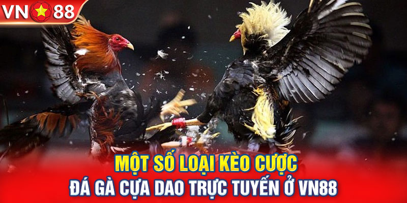 Một số loại kèo cược đá gà cựa dao trực tuyến ở VN88