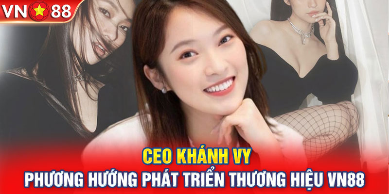 CEO Khánh Vy và phương hướng phát triển thương hiệu VN88