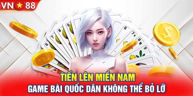 Tiến Lên Miền Nam - Game Bài Quốc Dân Không Thể Bỏ Lỡ 