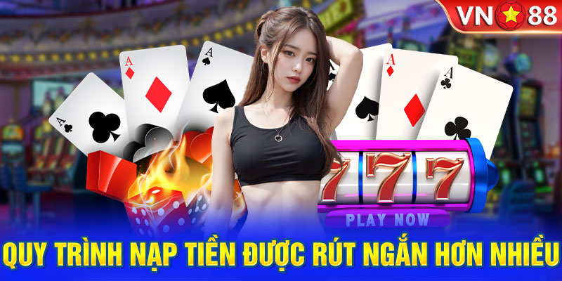 Quy trình nạp tiền được rút ngắn hơn nhiều